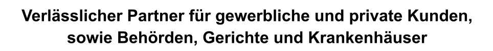 Verlsslicher Partner fr gewerbliche und private Kunden,  sowie Behrden, Gerichte und Krankenhuser